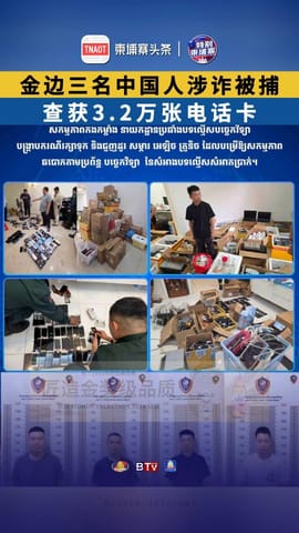 查获3.2万张电话卡！金边三名中国人涉诈被捕