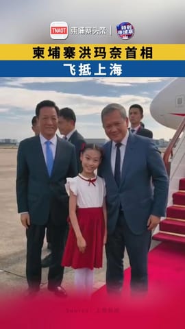 柬埔寨洪玛奈首相飞抵上海！