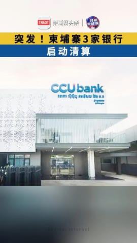 突发！柬埔寨3家银行启动清算