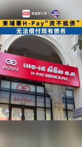 柬埔寨H-Pay“资不抵债” ，无法偿付现有债务！