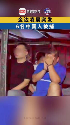 金边凌晨突发，6名中国人被捕！