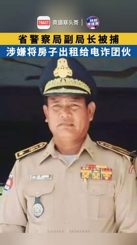 卜迭棉芷省警察局副局长被捕 涉嫌将房子出租给电诈团伙