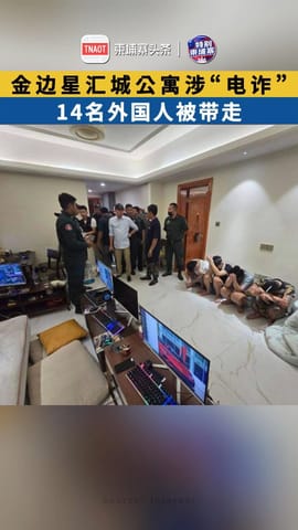 金边星汇城公寓涉“电诈” ，14名外国人被带走！