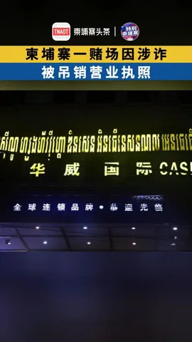 柬埔寨一赌场因涉诈，被吊销营业执照！